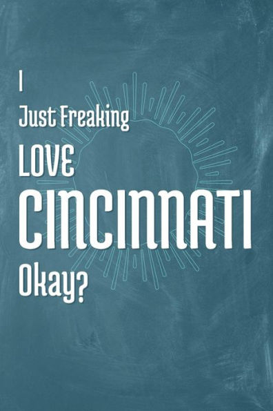 I Just Freaking Love Cincinnati Okay?