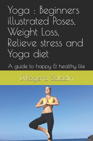 Yoga: Beginners Illustrated Poses, Weight Loss, Relieve Stress And Yoga Diet: A Guide To Happy & Healthy Life