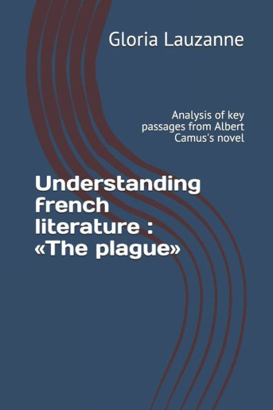 Understanding French Literature: The Plague: Analysis Of Key Passages From Albert Camus's Novel