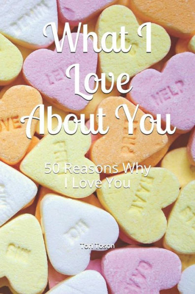What I Love About You : 50 Reasons Why I Love You