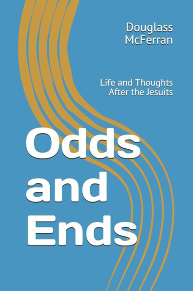 Odds And Ends: Life And Thoughts After The Jesuits