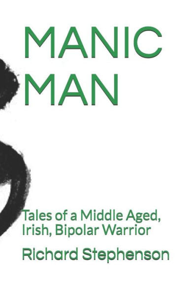 Manic Man : Tales Of A Middle Aged, Irish, Bipolar Warrior
