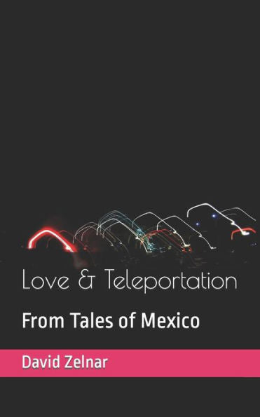 Love & Teleportation : From Tales Of Mexico
