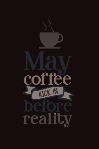 May Coffee Kick In Before Reality - 9781795512626