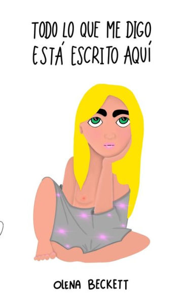 Todo Lo Que Me Digo Est? Escrito Aqu?: ?Y T? Qu? Sabes De Ti? (Prosa Po?tica Ilustrada)