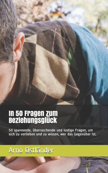 In 50 Fragen zum Beziehungsglück: 50 spannende, überraschende und lustige Fragen, um sich zu verlieben und zu wissen, wer das Gegenüber ist. (German Edition)