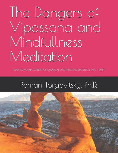 The Dangers Of Vipassana And Mindfullness Meditation : How To Avoid Severe Psychological And Physical Side Effects And Harm