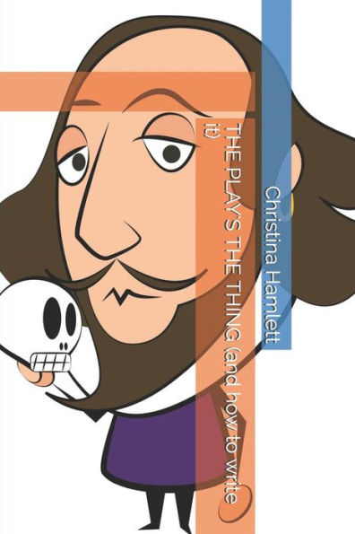 The Play's The Thing (And How To Write It)
