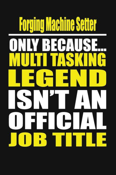 Forging Machine Setter Only Because Multi Tasking Legend Isn't An Official Job Title