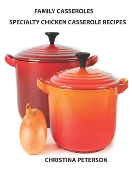 Family Casseroles, Specialty Chicken Casserole Recipes: Every title has a space for notes, Enchiladas, Noodle , Wine, Sherry
