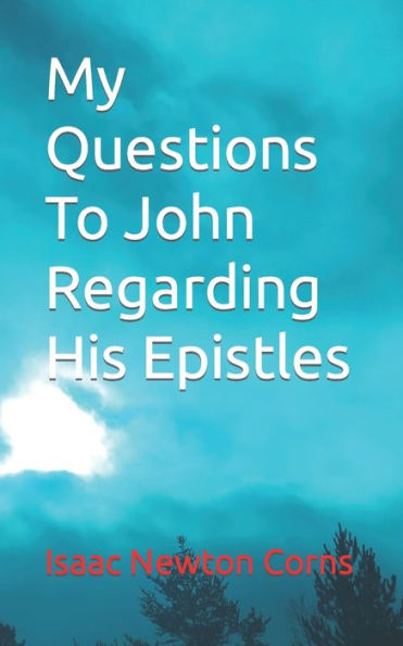 My Questions To John Regarding His Epistles - 9781795723954