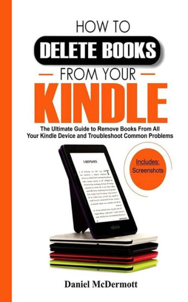 HOW TO DELETE BOOKS FROM YOUR KINDLE: The Ultimate Guide to Remove Books From All Your Kindle Device and Troubleshoot Common Problems