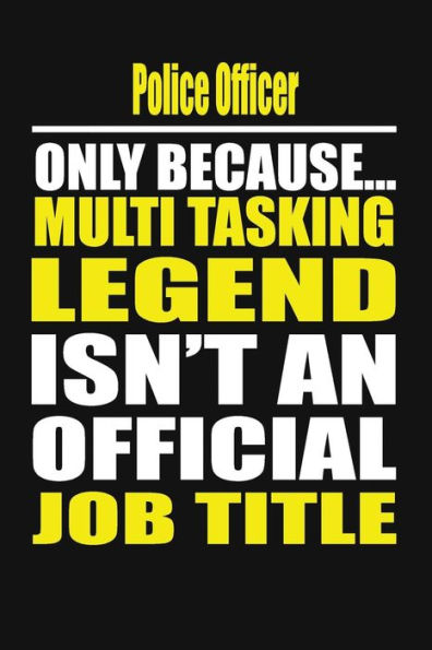 Police Officer Only Because Multi Tasking Legend Isn't An Official Job Title