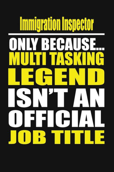 Immigration Inspector Only Because Multi Tasking Legend Isn't An Official Job Title