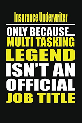 Insurance Underwriter Only Because Multi Tasking Legend Isn't An Official Job Title