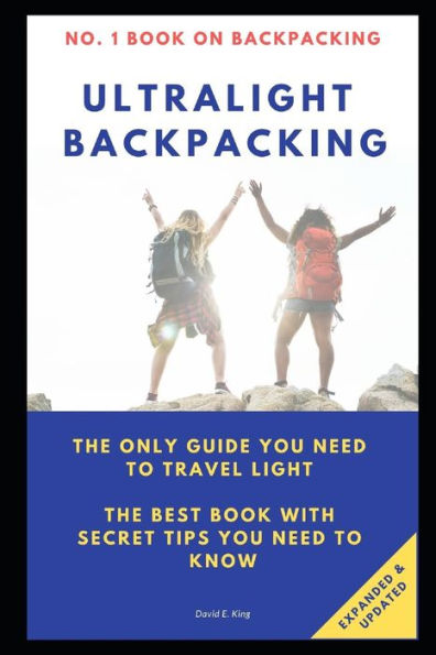 Ultralight Backpacking: The Only Guide You Need To Travel Light. The Best Book With Secret Tips You Need To Know.