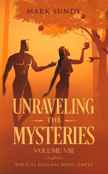 Unraveling The Mysteries Volume Viii: Biblical Enigmas Made Simple