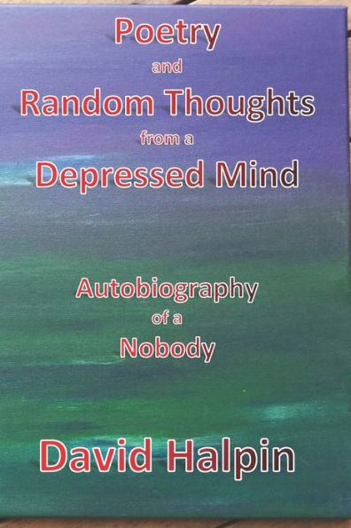 Poetry And Random Thoughts From A Depressed Mind : Autobiography Of A Nobody