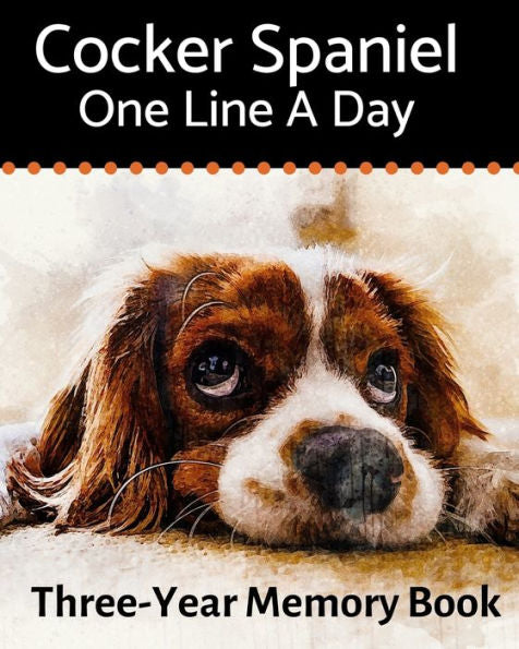 Cocker Spaniel - Una línea al día: Un libro de recuerdos de tres años para seguir el crecimiento de su perro (Un recuerdo al día para perros)