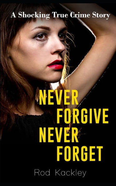 Never Forgive, Never Forget : A Shocking True Crime Story