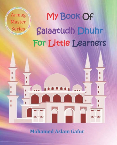 My Book Of Salaatudh Dhuhr For Little Learners : 6 Years +