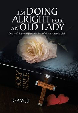 I'm Doing Alright for an Old Lady: Diary of the Youngest Member of the Methusela Club!