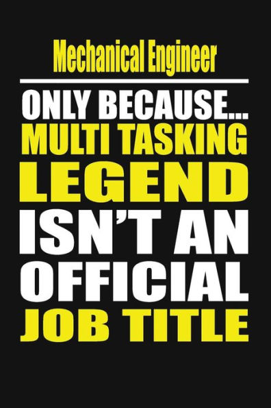 Mechanical Engineer Only Because Multi Tasking Legend Isn't An Official Job Title