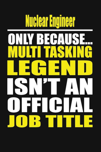 Nuclear Engineer Only Because Multi Tasking Legend Isn't An Official Job Title