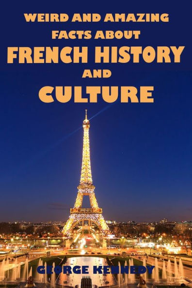 Weird And Amazing Facts About French History And Culture