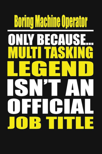 Boring Machine Operator Only Because Multi Tasking Legend Isn't An Official Job Title
