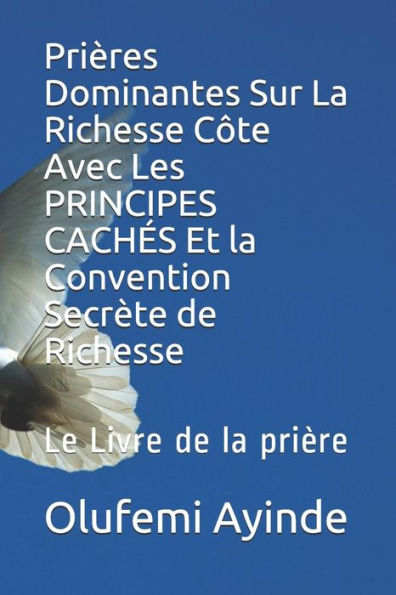 Prières Dominantes Sur La Richesse Côte Avec Les Principes Cachés Et La Convention Secrète De Richesse: Le Livre De La Prière