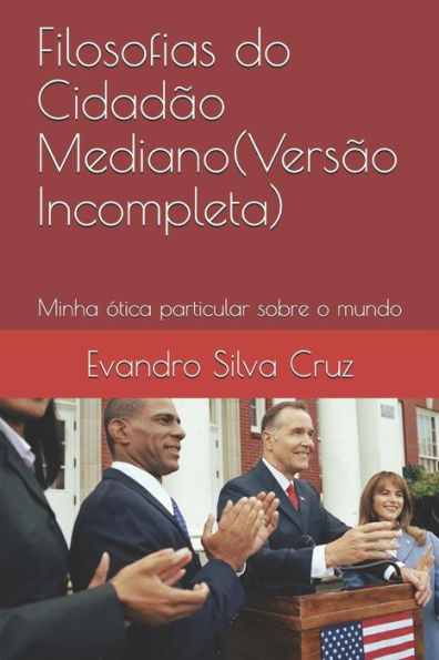 Filosofias do Cidad?o Mediano(Vers?o Incompleta): Minha ?tica particular sobre o mundo (Portuguese Edition)