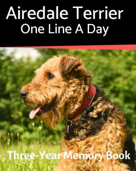 Airedale Terrier - Una línea al día: un libro de recuerdos de tres años para seguir el crecimiento de su perro (Un recuerdo al día para perros)