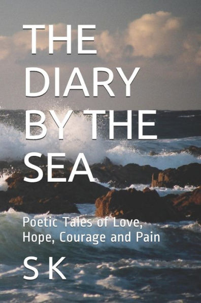 The Diary By The Sea : Poetic Tales Of Love, Hope, Courage And Pain