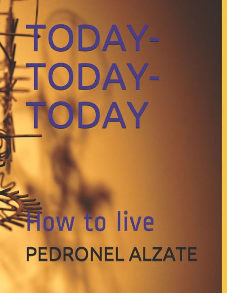 Today- Today-Today : How To Live