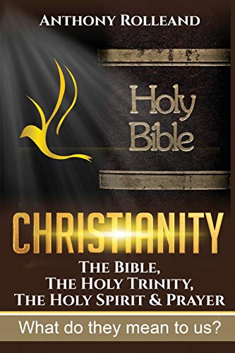 Christianity: The Bible, The Holy Trinity, / The Holy Spirit & Prayer: What do they mean to us?