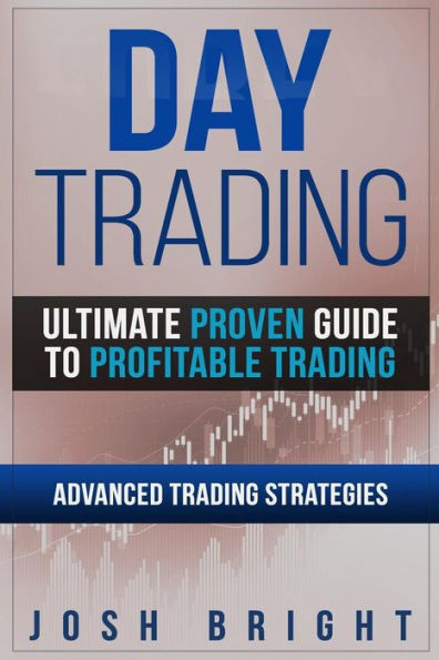 Day Trading: Ultimate Proven Guide to Profitable Trading: Advanced Trading Strategies