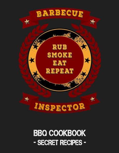 Barbecue Inspector - Rub Smoke Eat Repeat: BBQ Cookbook - Secret Recipes For Men - 9781796881134