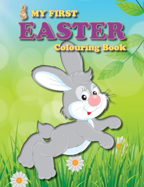 My First Easter Colouring Book: Full Of Fun Easter-Themed Pictures For The Little Ones In The Family