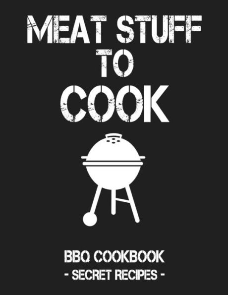 Meat Stuff To Cook: Grey Bbq Cookbook - Secret Recipes For Men