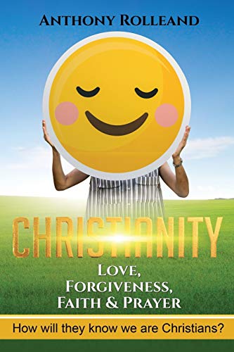 Christianity : Love, Forgiveness, Faith & Prayer: How Will They Know We are Christians ?