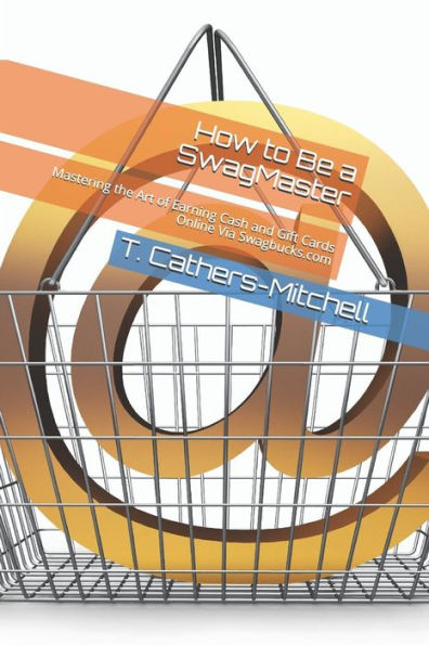 How to Be a SwagMaster: Mastering the Art of Earning Cash and Gift Cards Online Via Swagbucks.com