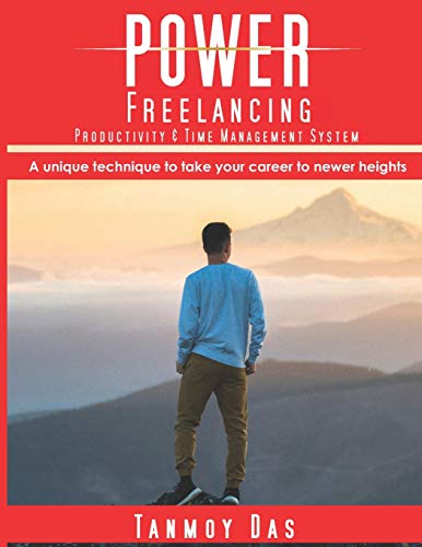 POWER Freelancing : Productivity & Time Management System: A Unique Technique to Take Your Career to Newer Heights