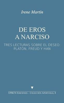 De Eros a Narciso: Tres lecturas sobre el deseo: Plat�n, Freud y Han (Aperturas) (Spanish Edition)