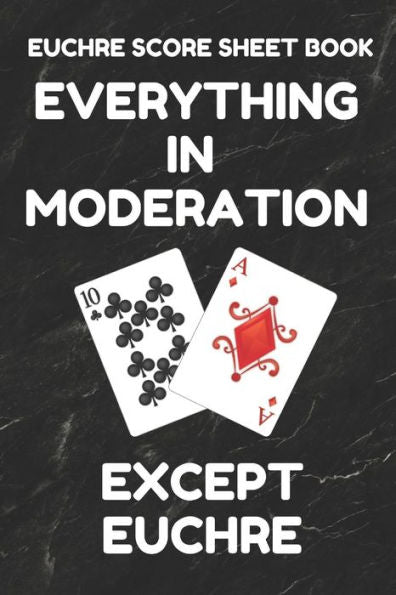 Euchre Score Sheet Book: Book of 100 Score Sheet Pages For Euchre, 6 By 9 Inches, Funny Moderation Black Cover