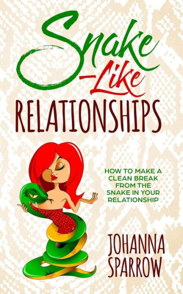 Snake-Like Relationships : How To Make A Clean Break From The Snake In Your Relationship