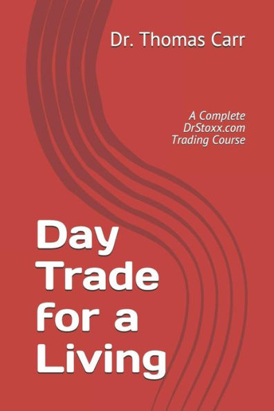 Day Trade for a Living: A Complete DrStoxx.com Trading Course (Complete Dr. Stoxx Trading Course Series)