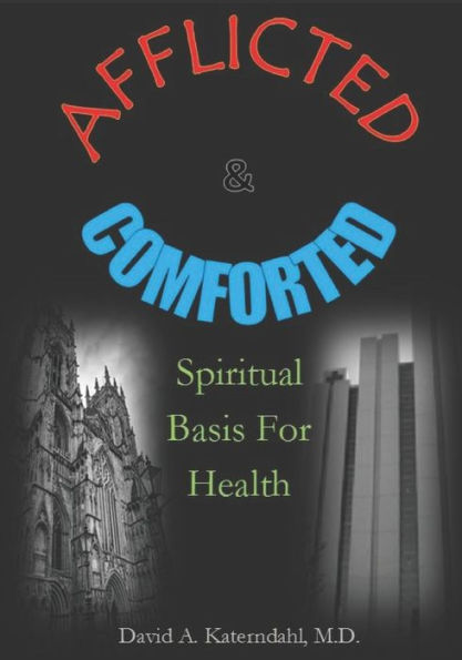 Afflicted And Comforted: Spiritual Basis For Health (SCRIPTURE THROUGH THE LENS OF SCIENCE)