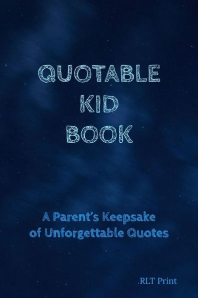 Quotable Kid Book: A Parent's Keepsake Of Unforgettable Quotes - 9781797423067