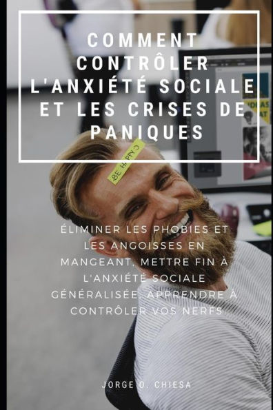 COMMENT CONTR�LER L'ANXI�T� SOCIALE ET LES CRISES DE PANIQUE : �LIMINER LES PHOBIES ET LES ANGOISSES EN MANGEANT, METTRE FIN � L'ANXI�T� SOCIALE ... � CONTR�LER VOS NERFS (French Edition)